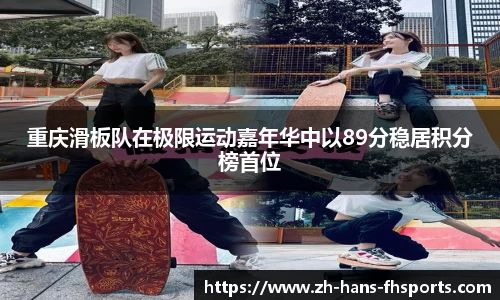 重庆滑板队在极限运动嘉年华中以89分稳居积分榜首位
